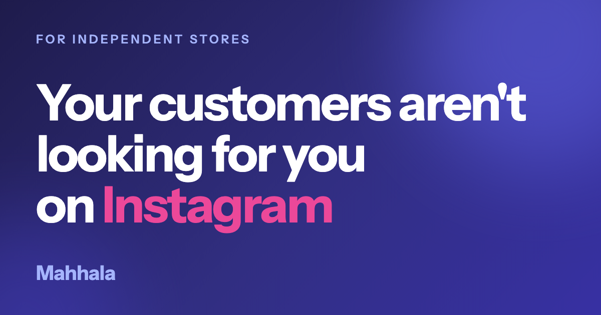 The headline Your customers aren't looking for you on Instagram in white type on a dark indigo ground, with the word Instagram in pink, the Mahhala wordmark, and a small label reading For independent stores